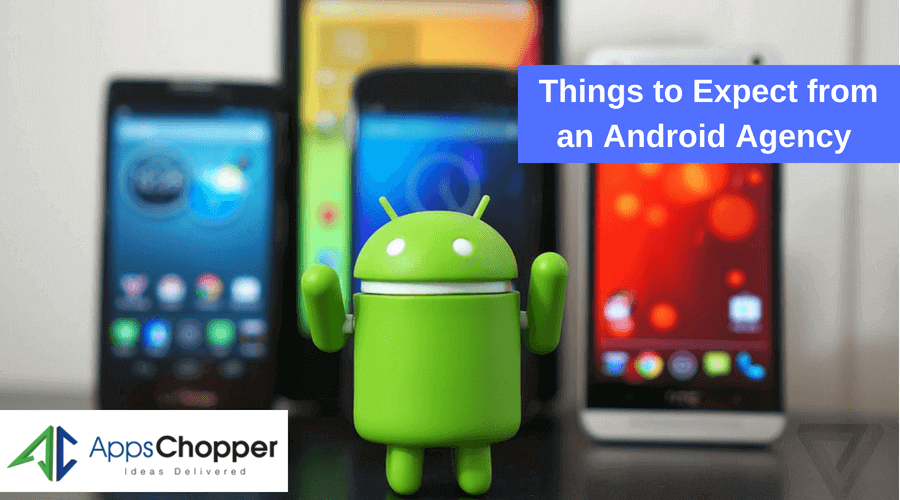 Top 5 Things You can Expect Only From an Android Company - AppsChopper