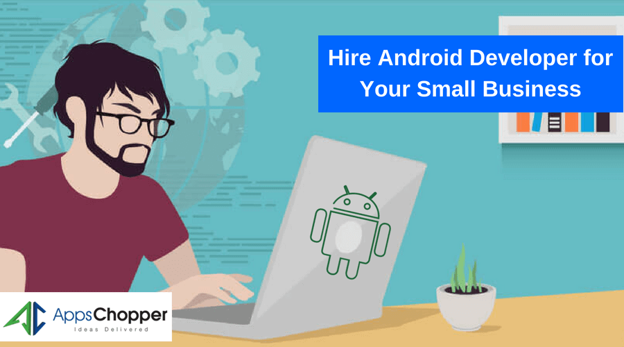 Hire Android Developer for Your Small Business - AppsChopper