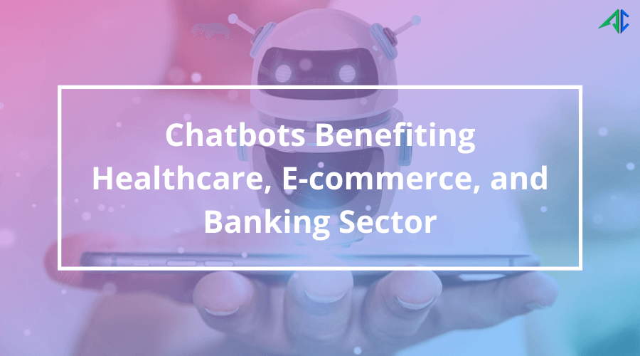 Chatbots for Healthcare , ecommerce, banking sector