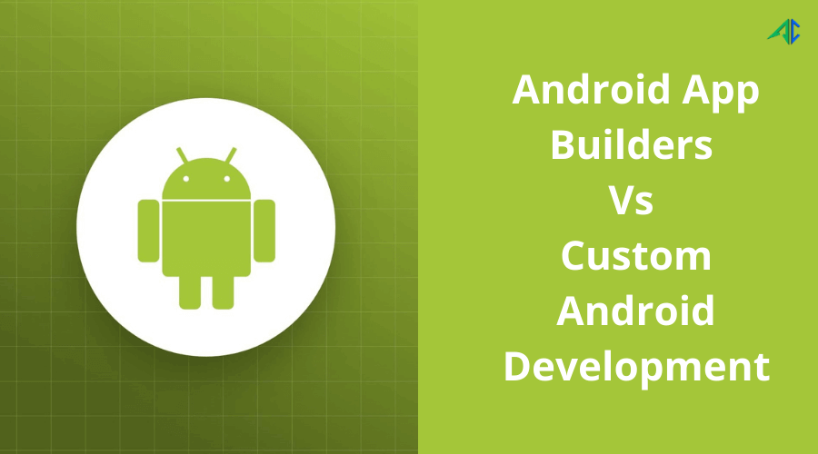 App Builders Vs Custom Android Development - AppsChopper