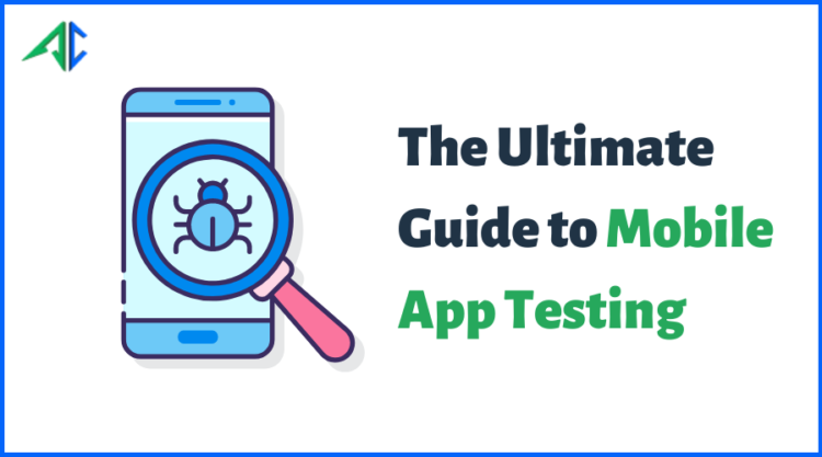 The Ultimate Guide to Mobile App Testing