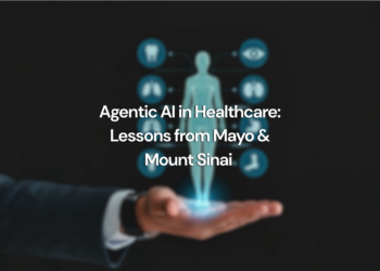 How Mayo Clinic and Mount Sinai Are Operationalizing Agentic AI