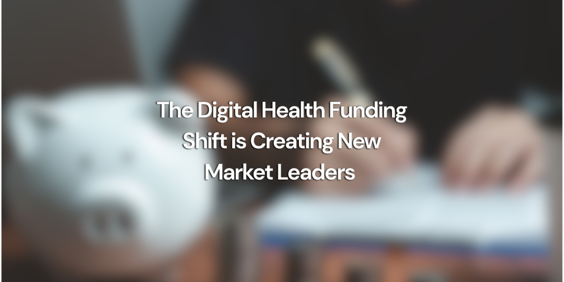 The Digital Health Funding Shift is Creating New Market Leaders