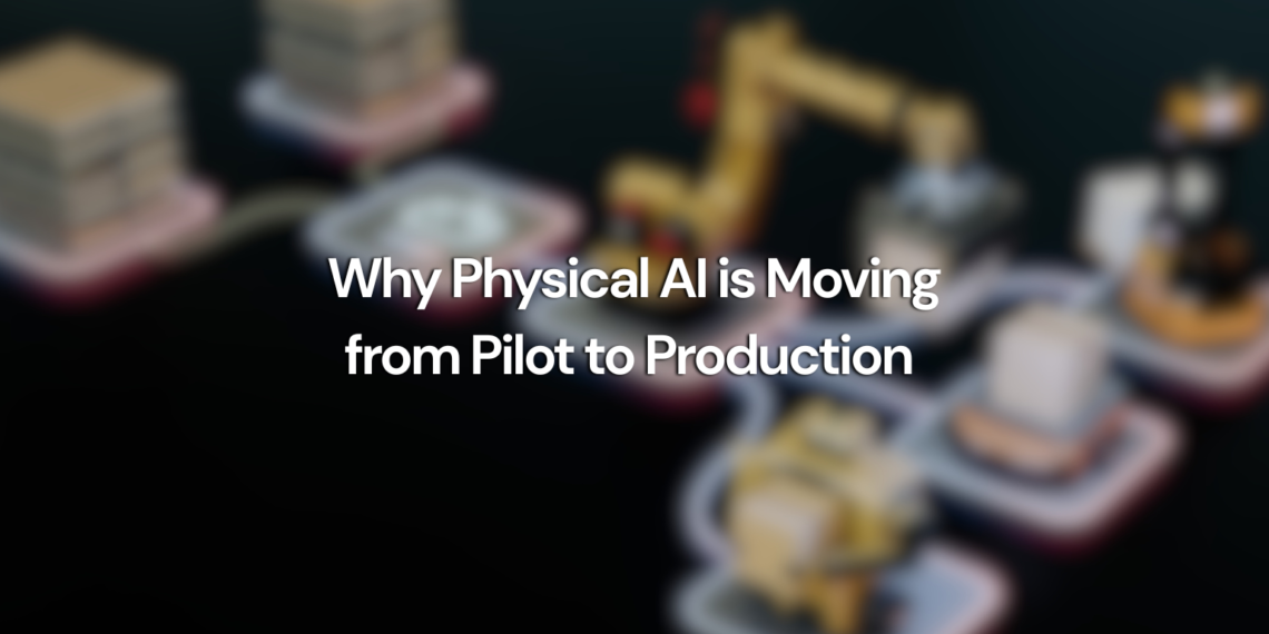 Why Physical AI is Moving from Pilot to Production