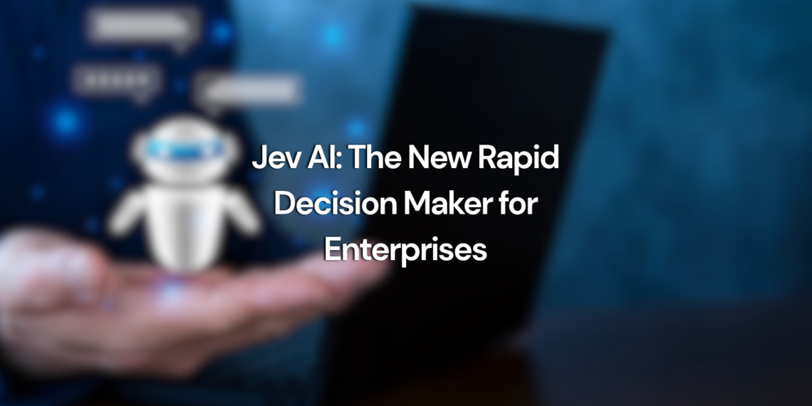 Jev AI: The New Rapid Decision Maker for Enterprises