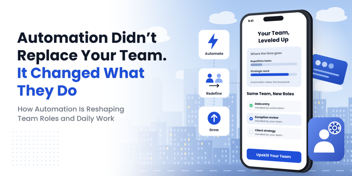 Automation Didn’t Replace Your Team. It Changed What They Do